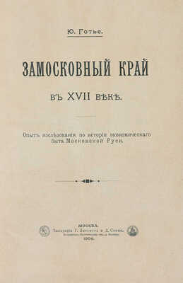 Готье Ю. Замосковный край в XVII веке. Опыт исследования по истории экономического быта Московской Руси. М., 1906.
